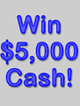 Receive a chance to win $5,000.00 CASH