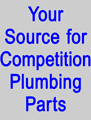 We carry a huge selection of Competition Plumbing Parts!